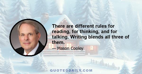 There are different rules for reading, for thinking, and for talking. Writing blends all three of them.