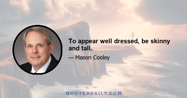 To appear well dressed, be skinny and tall.