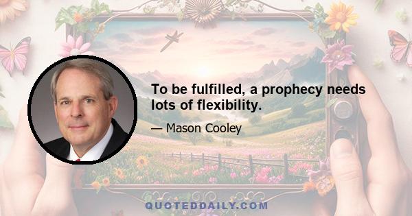 To be fulfilled, a prophecy needs lots of flexibility.