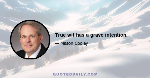 True wit has a grave intention.