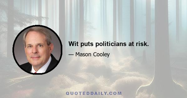 Wit puts politicians at risk.