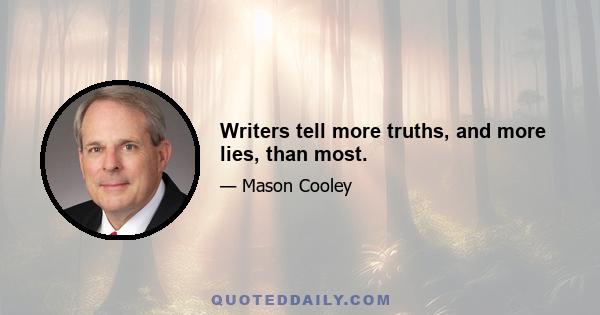 Writers tell more truths, and more lies, than most.