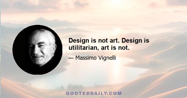 Design is not art. Design is utilitarian, art is not.