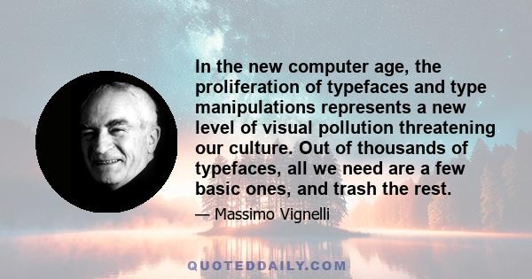 In the new computer age, the proliferation of typefaces and type manipulations represents a new level of visual pollution threatening our culture. Out of thousands of typefaces, all we need are a few basic ones, and