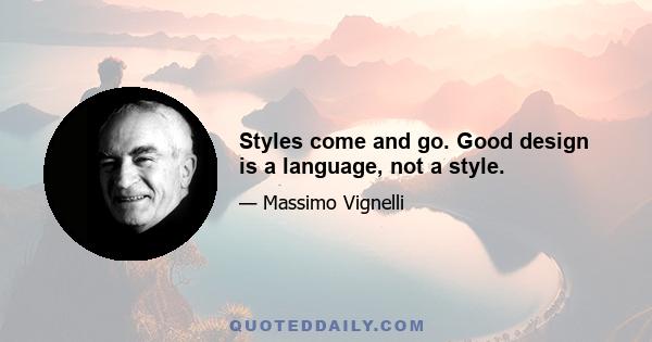 Styles come and go. Good design is a language, not a style.