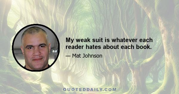 My weak suit is whatever each reader hates about each book.