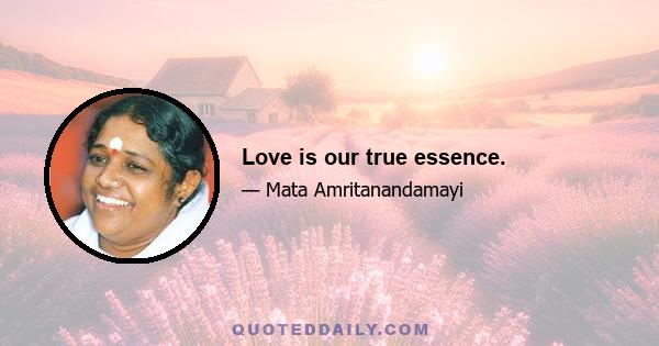 Love is our true essence.