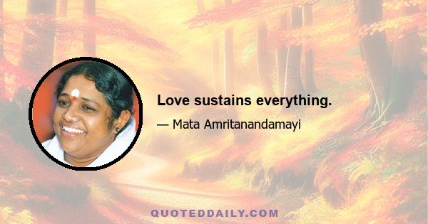 Love sustains everything.