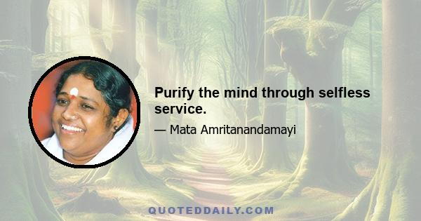 Purify the mind through selfless service.