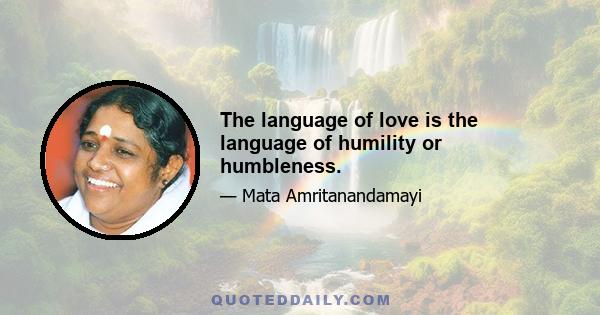 The language of love is the language of humility or humbleness.