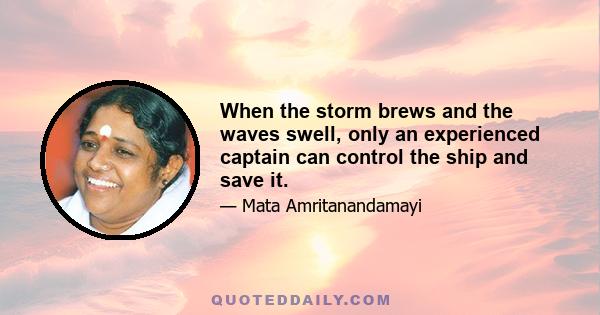 When the storm brews and the waves swell, only an experienced captain can control the ship and save it.