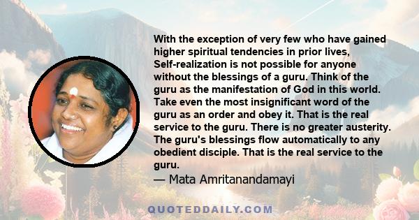 With the exception of very few who have gained higher spiritual tendencies in prior lives, Self-realization is not possible for anyone without the blessings of a guru. Think of the guru as the manifestation of God in