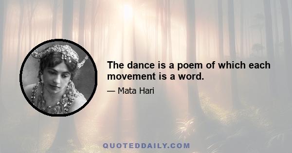 The dance is a poem of which each movement is a word.