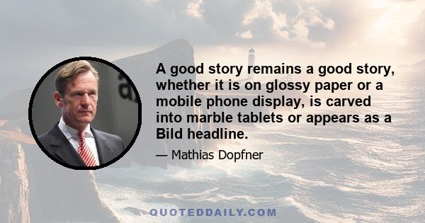 A good story remains a good story, whether it is on glossy paper or a mobile phone display, is carved into marble tablets or appears as a Bild headline.