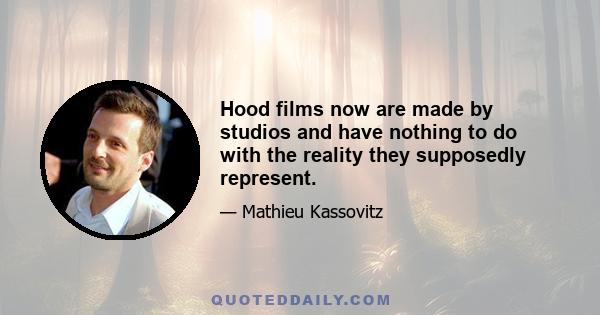 Hood films now are made by studios and have nothing to do with the reality they supposedly represent.