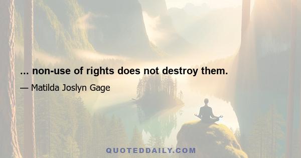 ... non-use of rights does not destroy them.