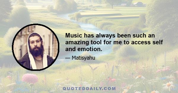 Music has always been such an amazing tool for me to access self and emotion.