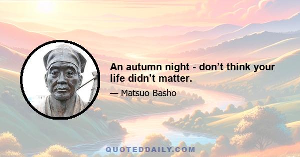 An autumn night - don’t think your life didn’t matter.