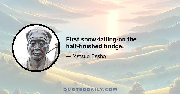 First snow-falling-on the half-finished bridge.