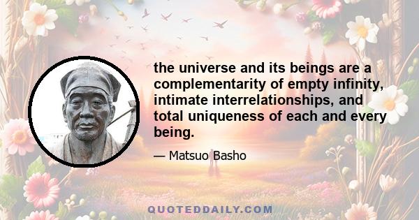 the universe and its beings are a complementarity of empty infinity, intimate interrelationships, and total uniqueness of each and every being.