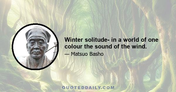 Winter solitude- in a world of one colour the sound of the wind.