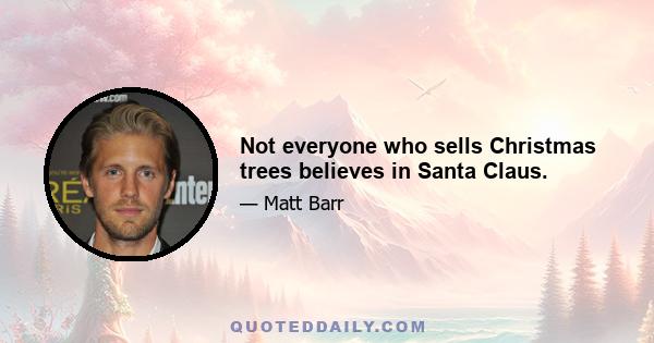 Not everyone who sells Christmas trees believes in Santa Claus.