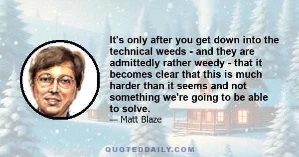 It's only after you get down into the technical weeds - and they are admittedly rather weedy - that it becomes clear that this is much harder than it seems and not something we're going to be able to solve.