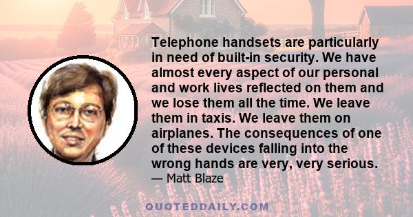 Telephone handsets are particularly in need of built-in security. We have almost every aspect of our personal and work lives reflected on them and we lose them all the time. We leave them in taxis. We leave them on