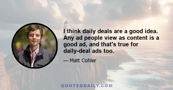 I think daily deals are a good idea. Any ad people view as content is a good ad, and that's true for daily-deal ads too.