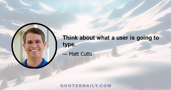 Think about what a user is going to type.