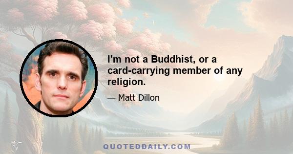 I'm not a Buddhist, or a card-carrying member of any religion.