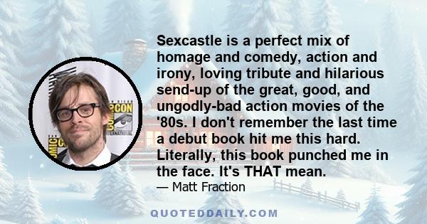 Sexcastle is a perfect mix of homage and comedy, action and irony, loving tribute and hilarious send-up of the great, good, and ungodly-bad action movies of the '80s. I don't remember the last time a debut book hit me