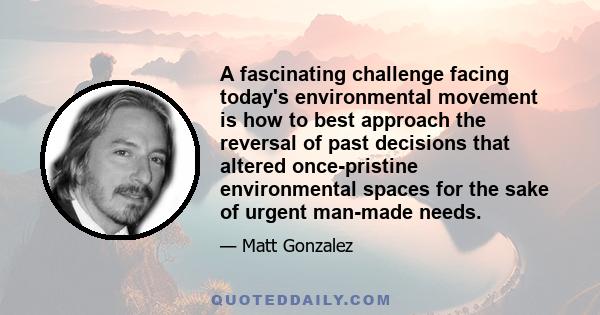 A fascinating challenge facing today's environmental movement is how to best approach the reversal of past decisions that altered once-pristine environmental spaces for the sake of urgent man-made needs.