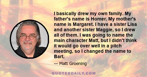I basically drew my own family. My father's name is Homer. My mother's name is Margaret. I have a sister Lisa and another sister Maggie, so I drew all of them. I was going to name the main character Matt, but I didn't