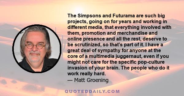 The Simpsons and Futurama are such big projects, going on for years and working in different media, that everything involved with them, promotion and merchandise and online presence and all the rest, deserve to be