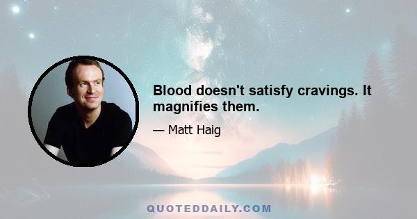 Blood doesn't satisfy cravings. It magnifies them.