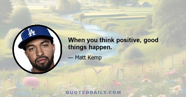 When you think positive, good things happen.