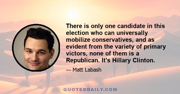 There is only one candidate in this election who can universally mobilize conservatives, and as evident from the variety of primary victors, none of them is a Republican. It's Hillary Clinton.