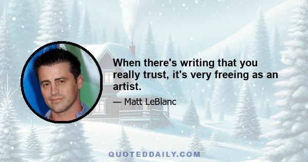 When there's writing that you really trust, it's very freeing as an artist.