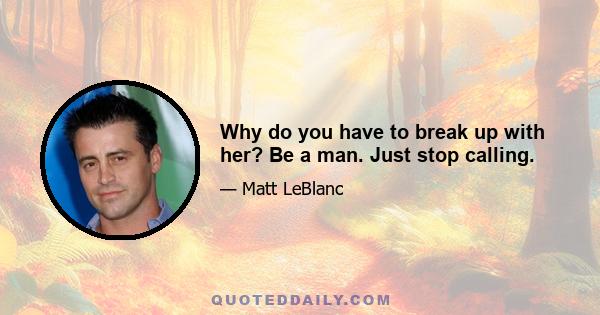 Why do you have to break up with her? Be a man. Just stop calling.