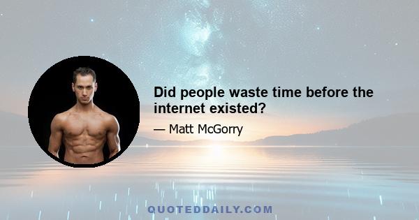 Did people waste time before the internet existed?