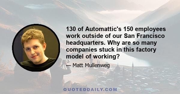 130 of Automattic's 150 employees work outside of our San Francisco headquarters. Why are so many companies stuck in this factory model of working?