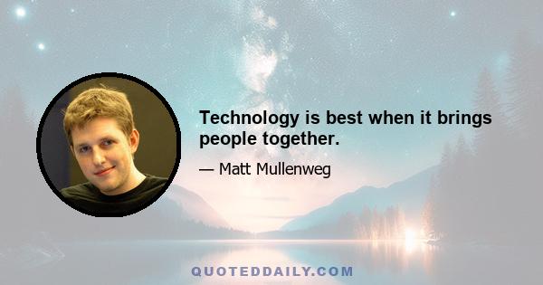 Technology is best when it brings people together.