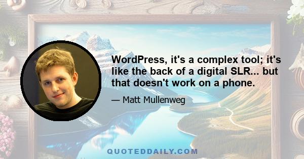 WordPress, it's a complex tool; it's like the back of a digital SLR... but that doesn't work on a phone.