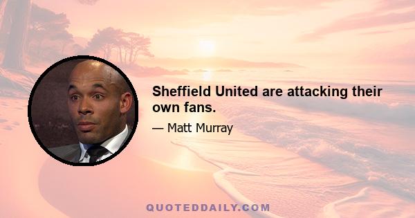 Sheffield United are attacking their own fans.