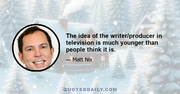 The idea of the writer/producer in television is much younger than people think it is.