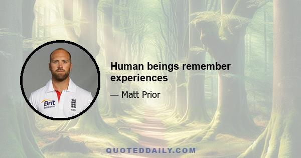 Human beings remember experiences