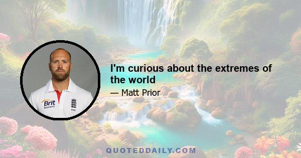 I'm curious about the extremes of the world