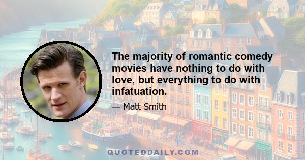 The majority of romantic comedy movies have nothing to do with love, but everything to do with infatuation.