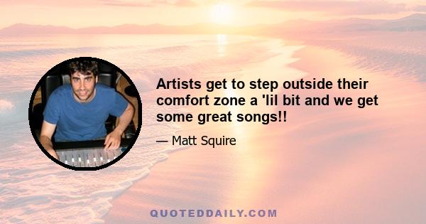 Artists get to step outside their comfort zone a 'lil bit and we get some great songs!!